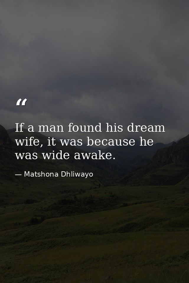 If a man found his dream wife, it was because he was wide awake. — Matshona Dhliwayo