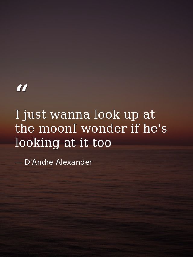 I just wanna look up at the moonI wonder if he's looking at it too — D'Andre Alexander