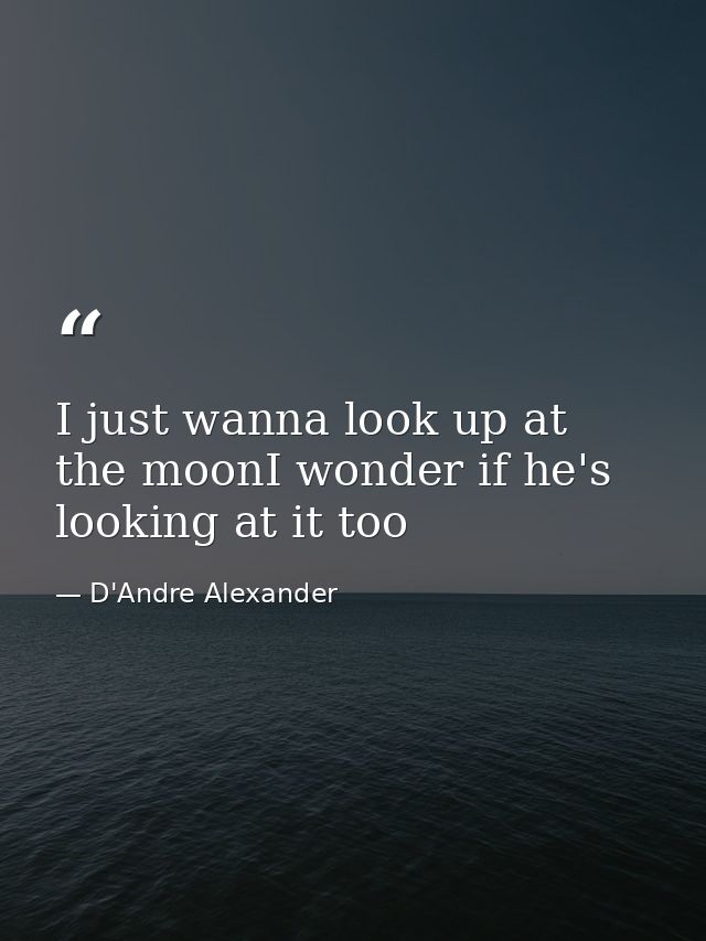 I just wanna look up at the moonI wonder if he's looking at it too — D'Andre Alexander