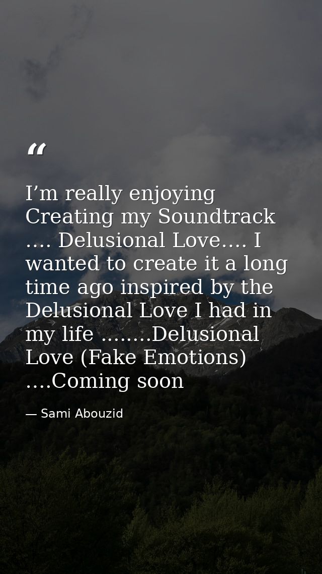 I’m really enjoying Creating my Soundtrack …. Delusional Love…. I wanted to create it a long time ago inspired by the De — Sami Abouzid