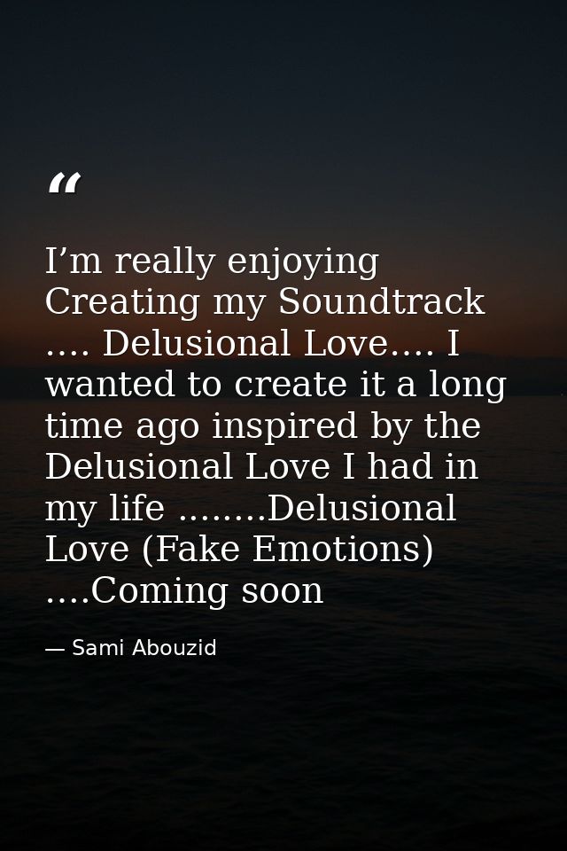 I’m really enjoying Creating my Soundtrack …. Delusional Love…. I wanted to create it a long time ago inspired by the De — Sami Abouzid