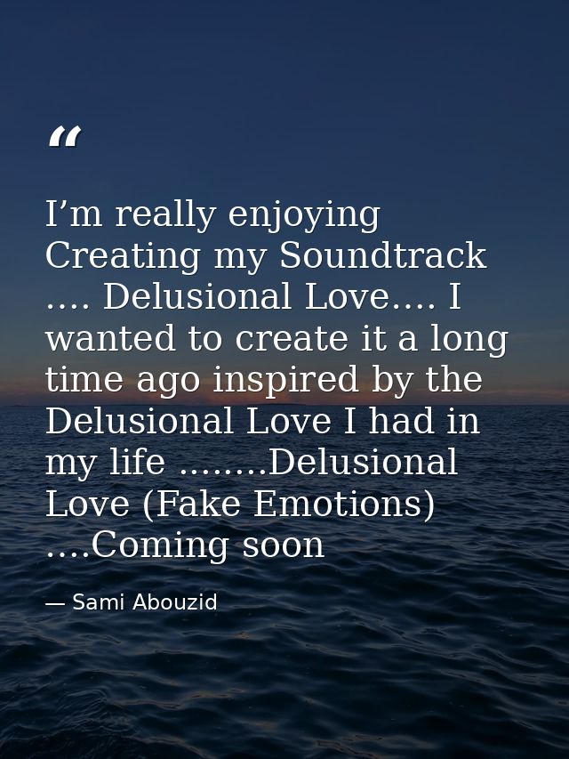 I’m really enjoying Creating my Soundtrack …. Delusional Love…. I wanted to create it a long time ago inspired by the De — Sami Abouzid