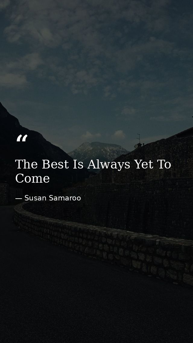 The Best Is Always Yet To Come — Susan Samaroo