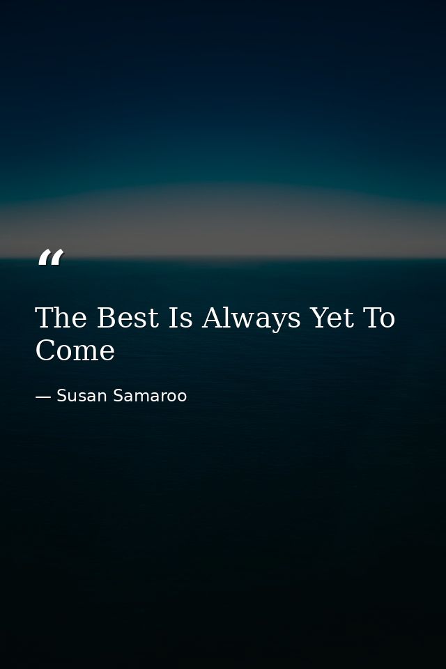 The Best Is Always Yet To Come — Susan Samaroo