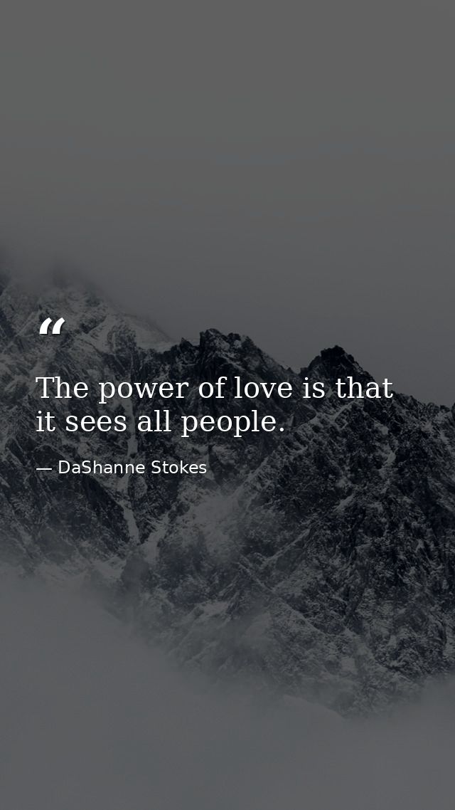 The power of love is that it sees all people. — DaShanne Stokes