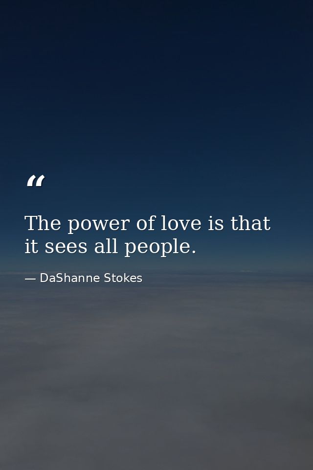 The power of love is that it sees all people. — DaShanne Stokes