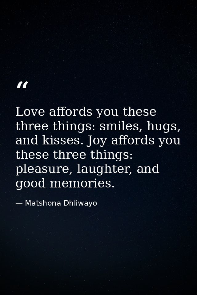 Love affords you these three things: smiles, hugs, and kisses. Joy affords you these three things: pleasure, laughter, a — Matshona Dhliwayo