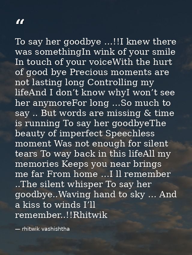 To say her goodbye …!!I knew there was somethingIn wink of your smile In touch of your voiceWith the hurt of good bye Pr — rhitwik vashishtha