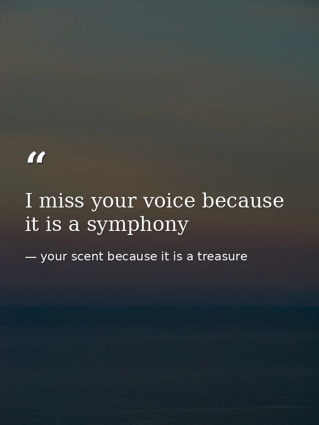 I miss your voice because it is a symphony — your scent because it is a treasure