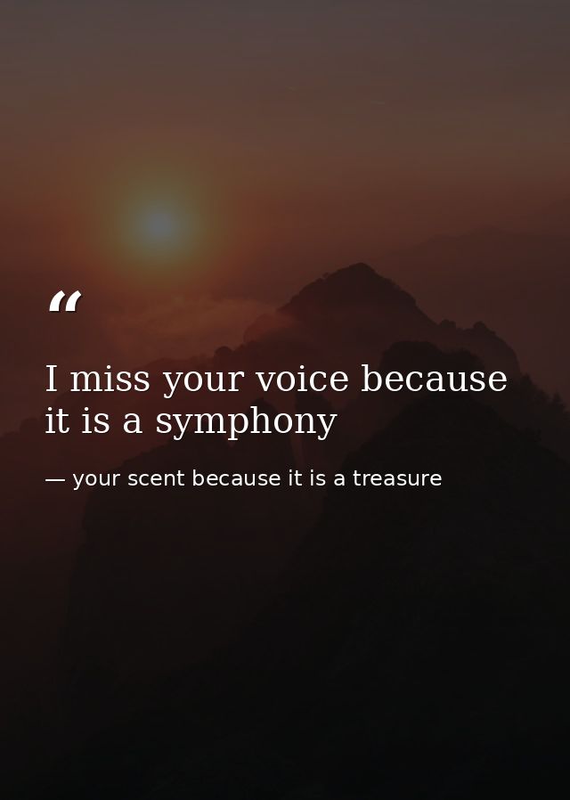 I miss your voice because it is a symphony — your scent because it is a treasure
