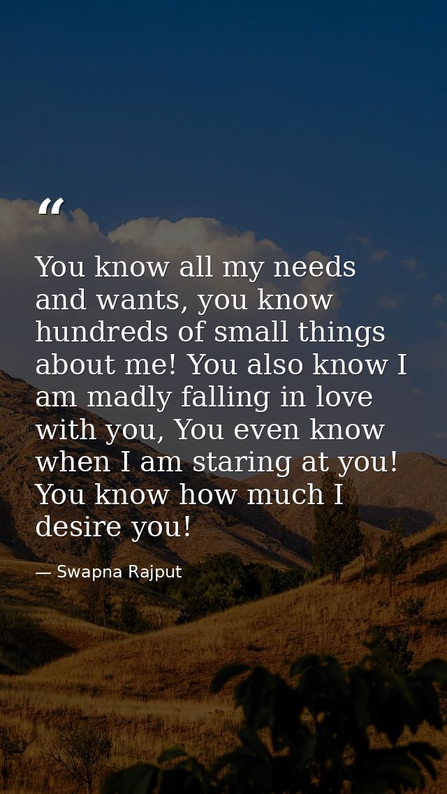You know all my needs and wants, you know hundreds of small things about me! You also know I am madly falling in love wi — Swapna Rajput