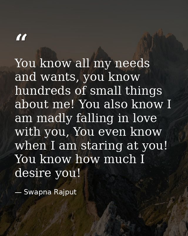 You know all my needs and wants, you know hundreds of small things about me! You also know I am madly falling in love wi — Swapna Rajput