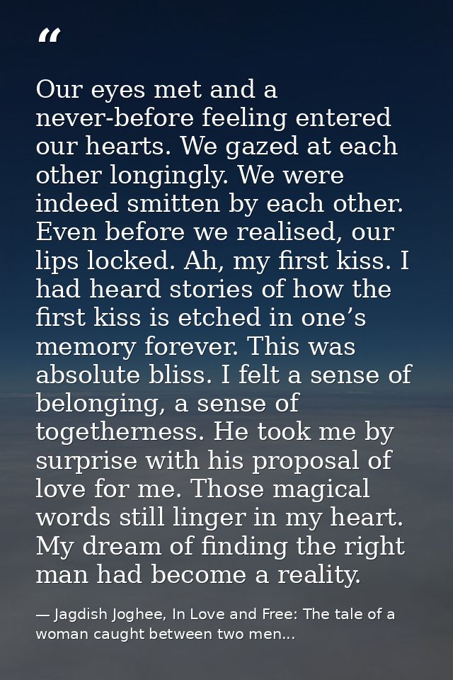 Our eyes met and a never-before feeling entered our hearts. We gazed at each other longingly. We were indeed smitten by  — Jagdish Joghee, In Love and Free: The tale of a woman caught between two men...