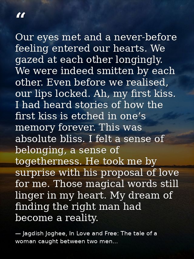 Our eyes met and a never-before feeling entered our hearts. We gazed at each other longingly. We were indeed smitten by  — Jagdish Joghee, In Love and Free: The tale of a woman caught between two men...