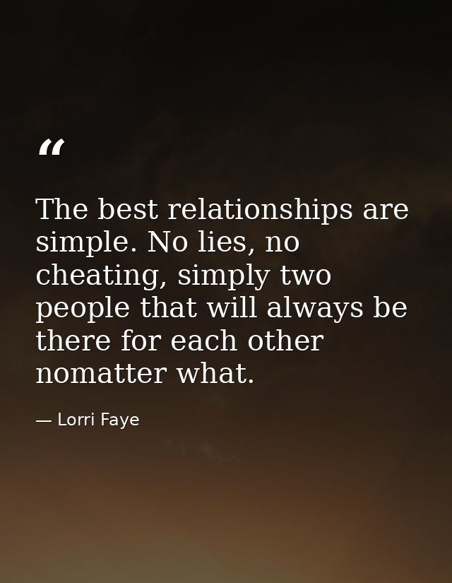 The best relationships are simple. No lies, no cheating, simply two people that will always be there for each other noma — Lorri Faye