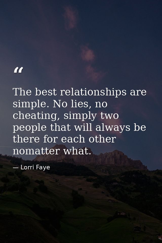 The best relationships are simple. No lies, no cheating, simply two people that will always be there for each other noma — Lorri Faye