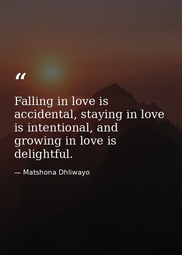 Falling in love is accidental, staying in love is intentional, and growing in love is delightful. — Matshona Dhliwayo