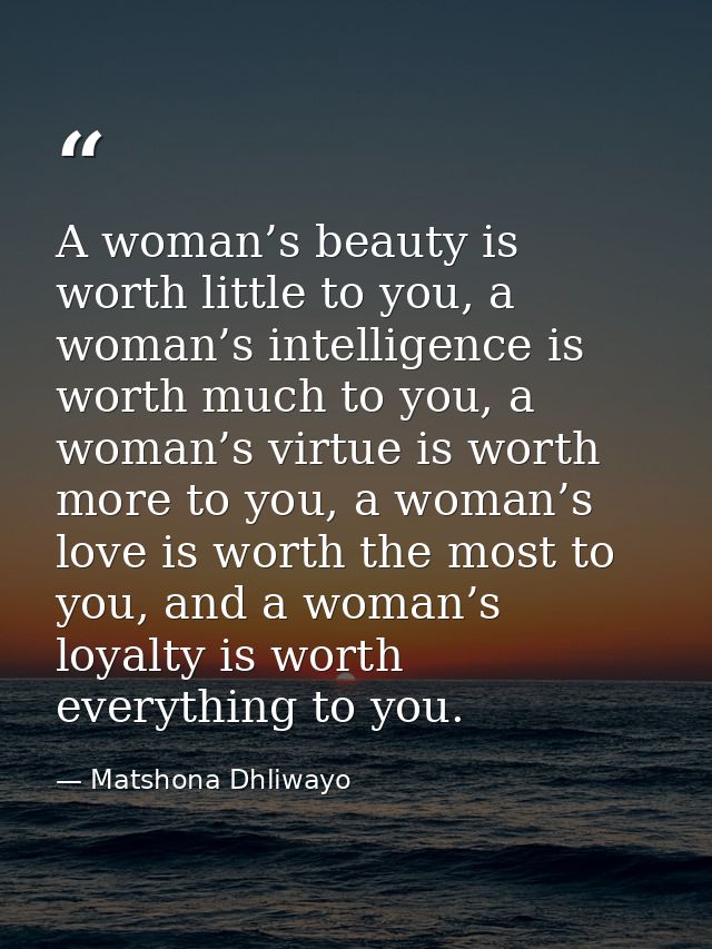 A woman’s beauty is worth little to you, a woman’s intelligence is worth much to you, a woman’s virtue is worth more to  — Matshona Dhliwayo