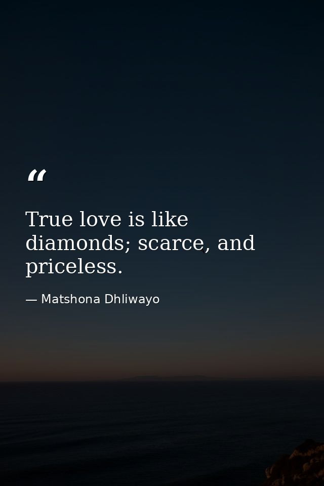 True love is like diamonds; scarce, and priceless. — Matshona Dhliwayo
