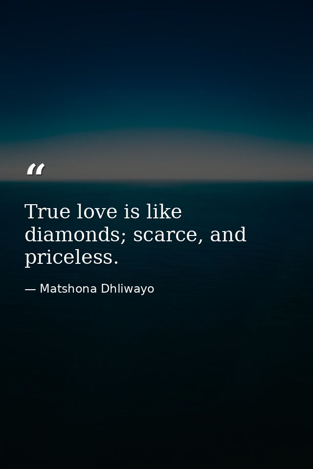 True love is like diamonds; scarce, and priceless. — Matshona Dhliwayo
