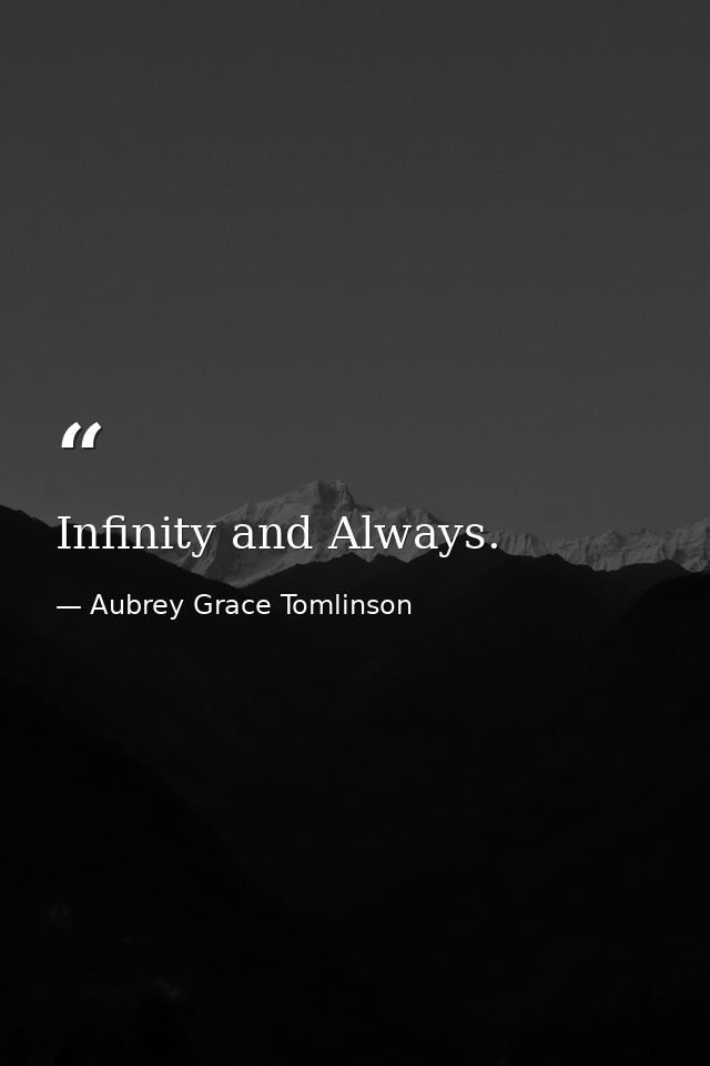 Infinity and Always. — Aubrey Grace Tomlinson