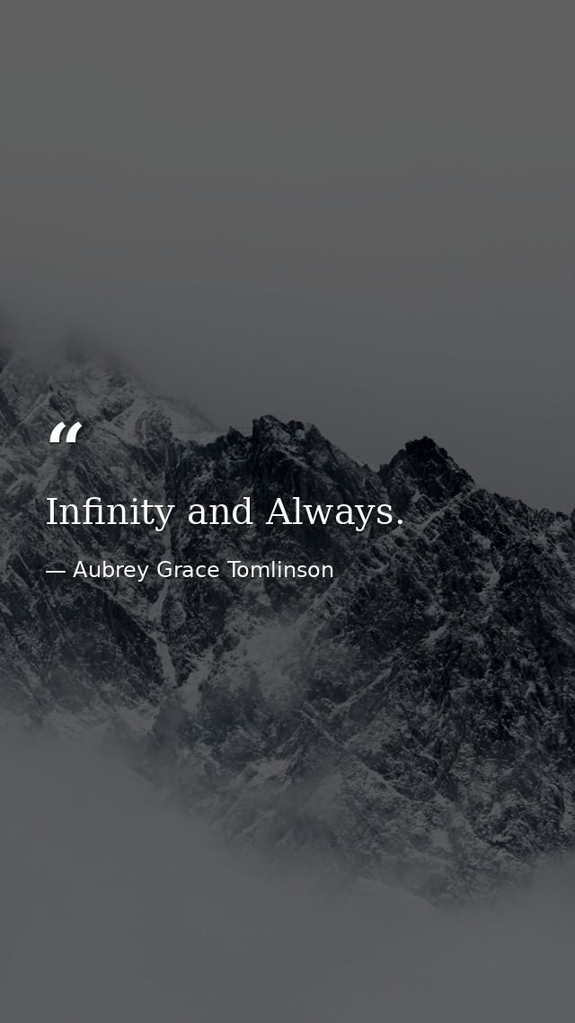 Infinity and Always. — Aubrey Grace Tomlinson