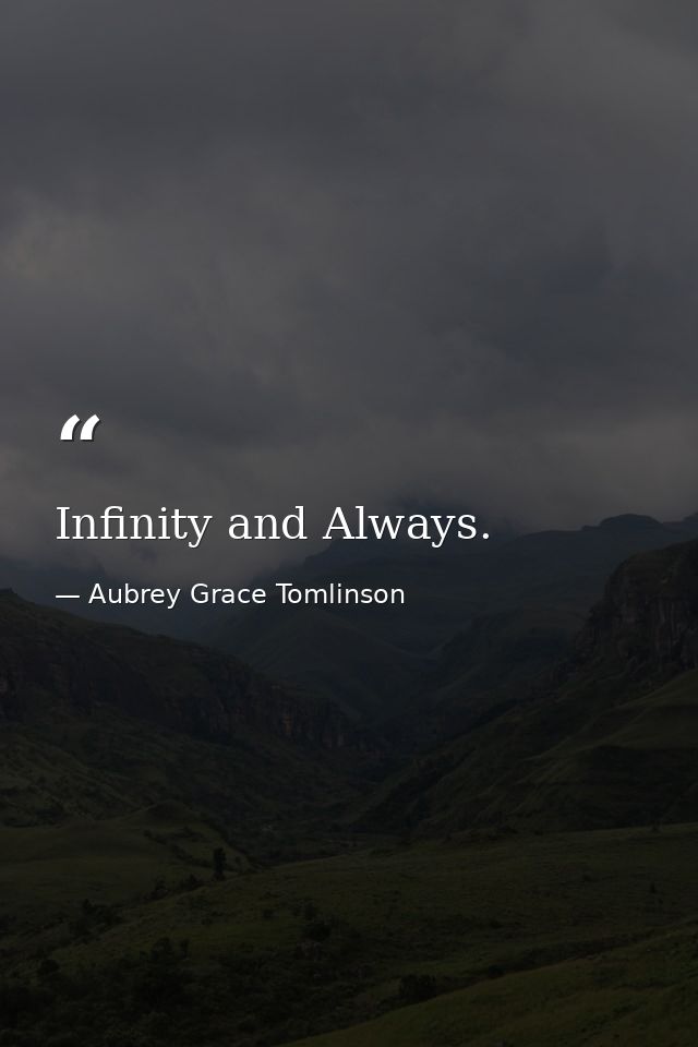 Infinity and Always. — Aubrey Grace Tomlinson