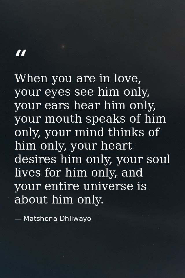 When you are in love, your eyes see him only, your ears hear him only, your mouth speaks of him only, your mind thinks o — Matshona Dhliwayo