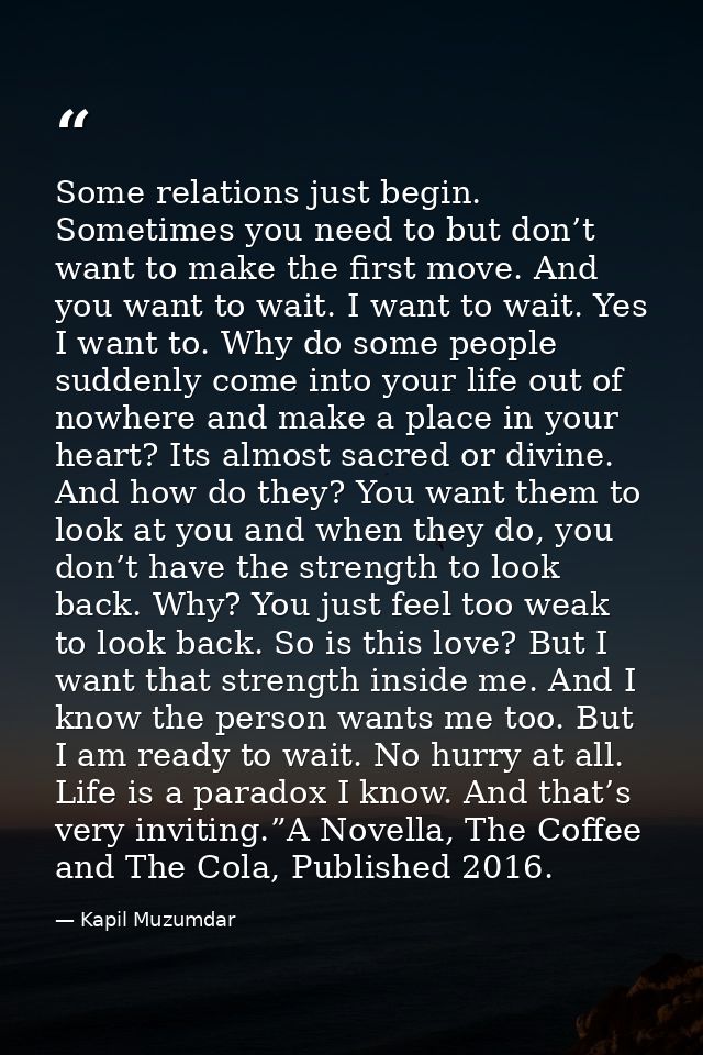 Some relations just begin. Sometimes you need to but don’t want to make the first move. And you want to wait. I want to  — Kapil Muzumdar