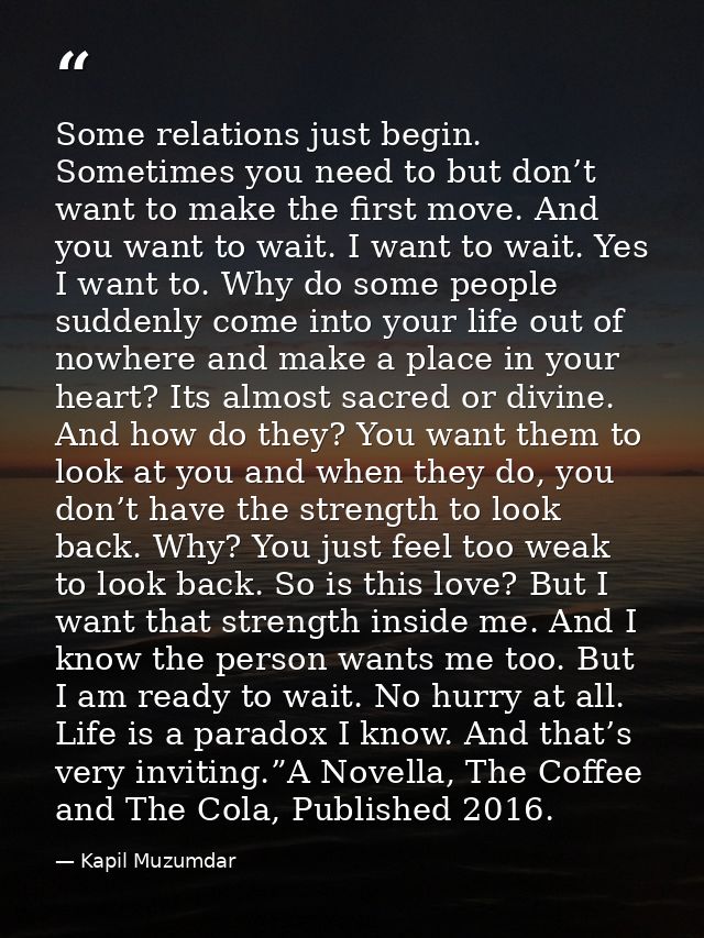 Some relations just begin. Sometimes you need to but don’t want to make the first move. And you want to wait. I want to  — Kapil Muzumdar