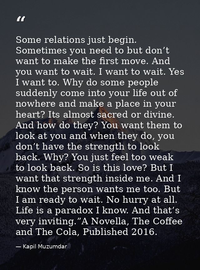 Some relations just begin. Sometimes you need to but don’t want to make the first move. And you want to wait. I want to  — Kapil Muzumdar