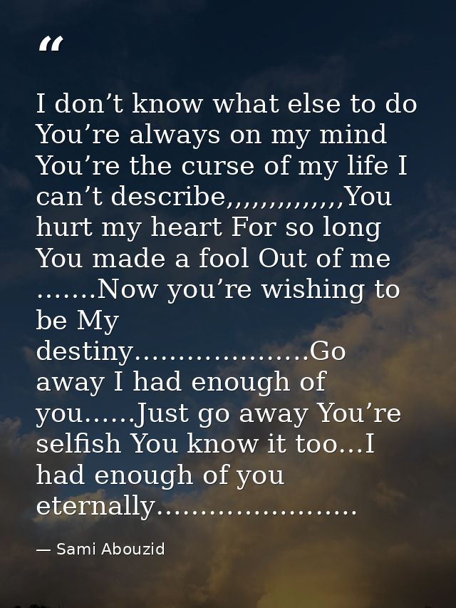 I don’t know what else to do You’re always on my mind You’re the curse of my life I can’t describe,,,,,,,,,,,,,,You hurt — Sami Abouzid