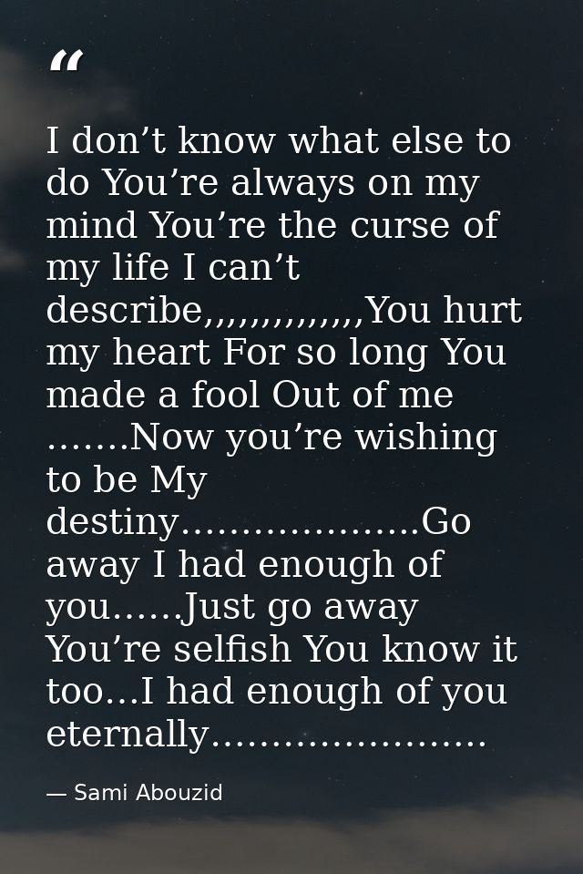 I don’t know what else to do You’re always on my mind You’re the curse of my life I can’t describe,,,,,,,,,,,,,,You hurt — Sami Abouzid