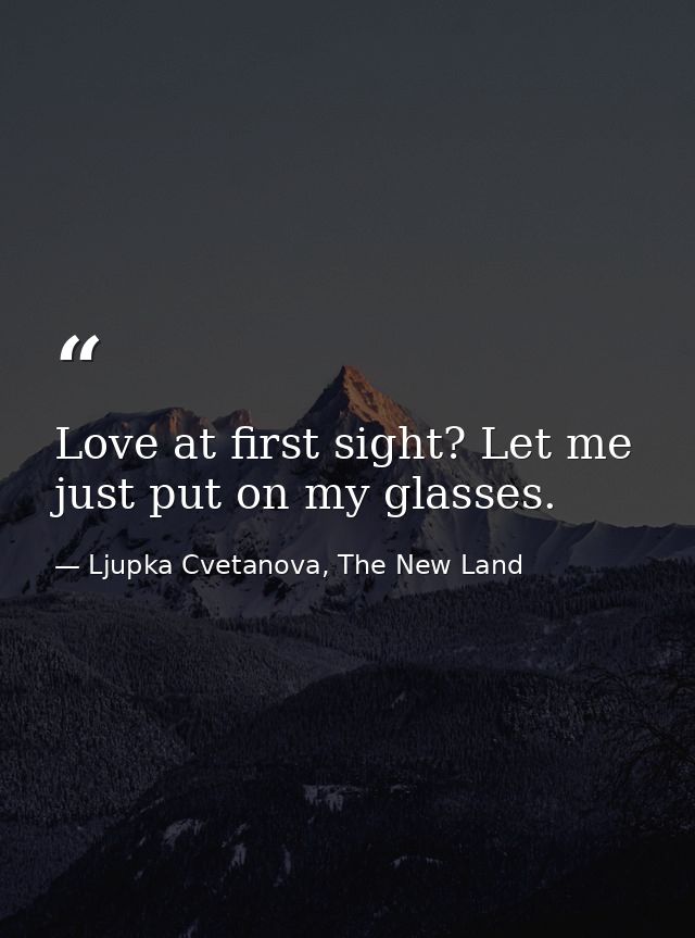 Love at first sight? Let me just put on my glasses. — Ljupka Cvetanova, The New Land