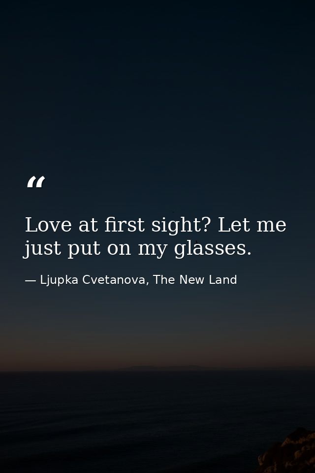 Love at first sight? Let me just put on my glasses. — Ljupka Cvetanova, The New Land
