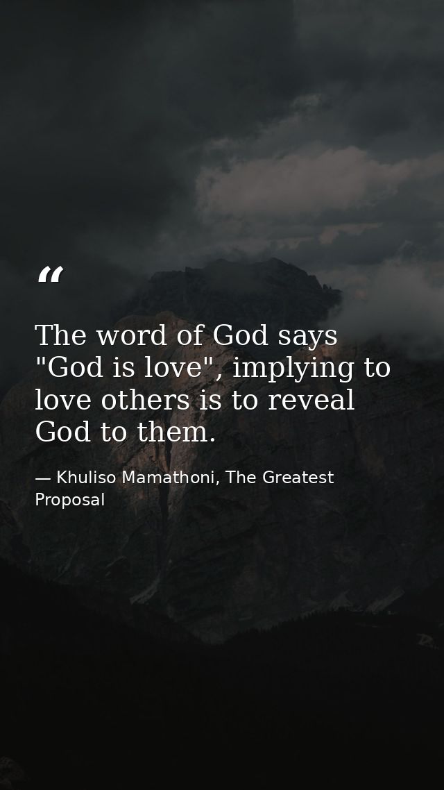 The word of God says "God is love", implying to love others is to reveal God to them. — Khuliso Mamathoni, The Greatest Proposal