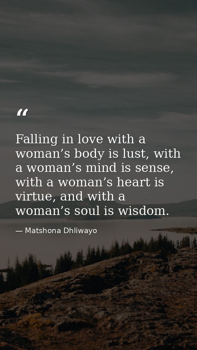 Falling in love with a woman’s body is lust, with a woman’s mind is sense, with a woman’s heart is virtue, and with a wo — Matshona Dhliwayo