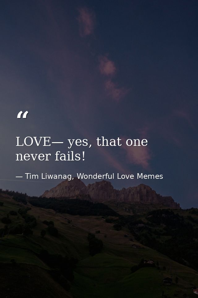 LOVE— yes, that one never fails! — Tim Liwanag, Wonderful Love Memes