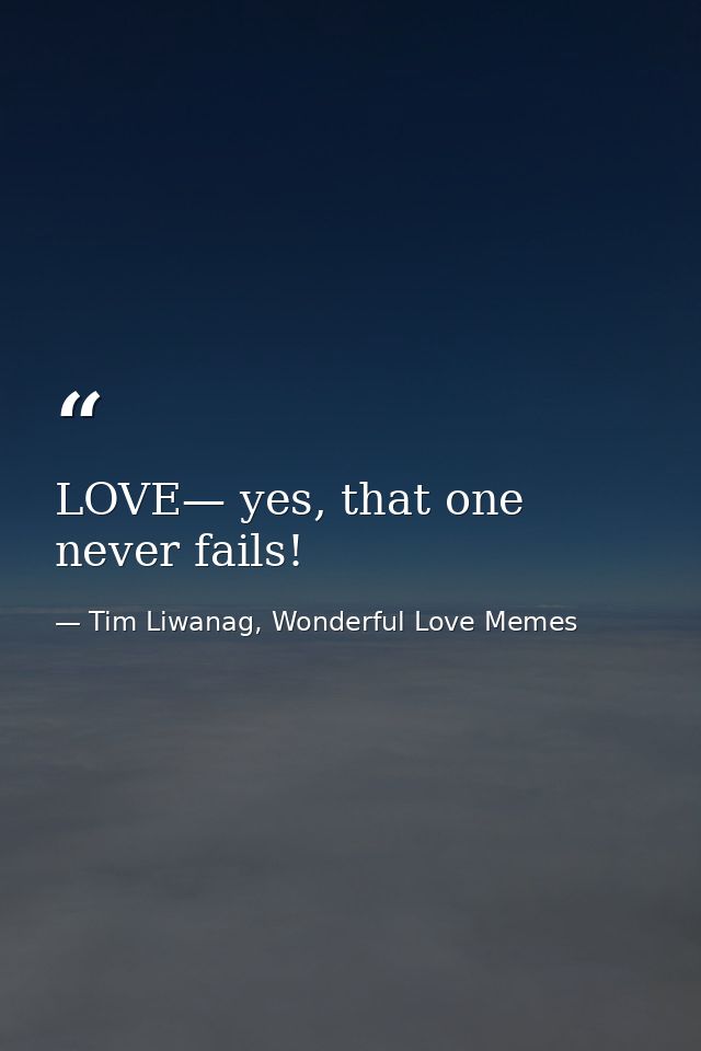 LOVE— yes, that one never fails! — Tim Liwanag, Wonderful Love Memes