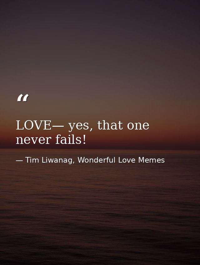 LOVE— yes, that one never fails! — Tim Liwanag, Wonderful Love Memes