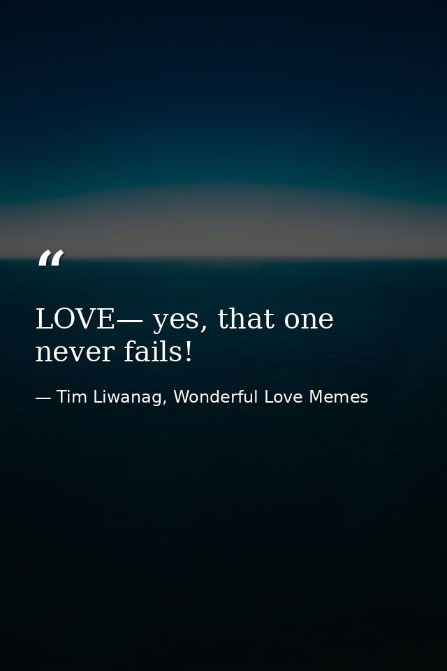 LOVE— yes, that one never fails! — Tim Liwanag, Wonderful Love Memes