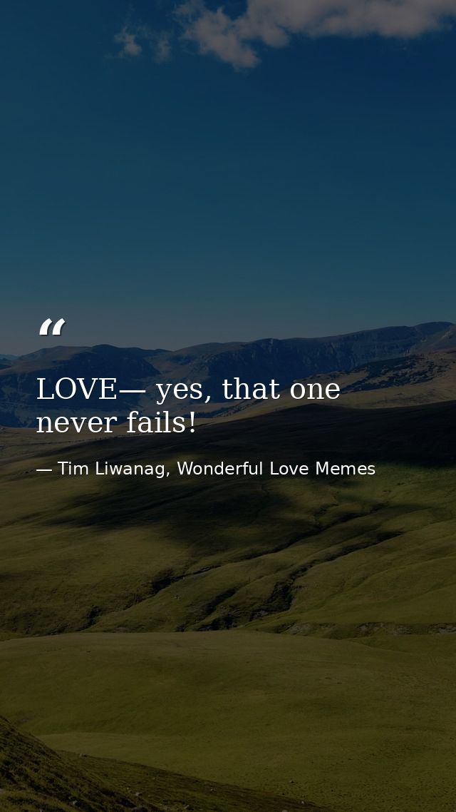 LOVE— yes, that one never fails! — Tim Liwanag, Wonderful Love Memes
