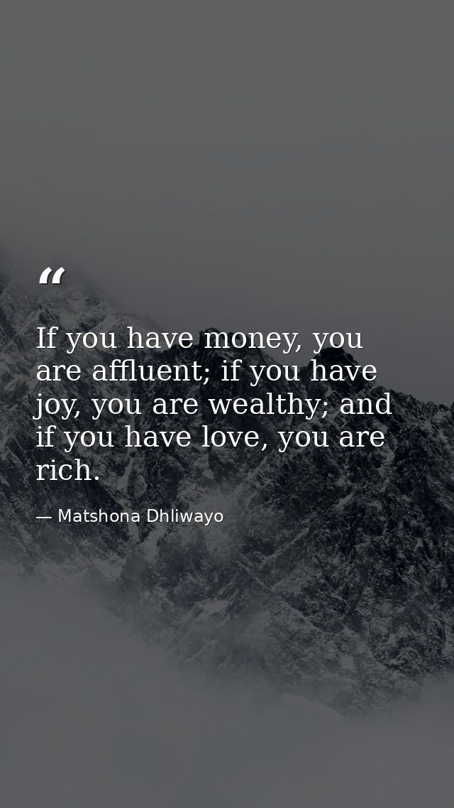 If you have money, you are affluent; if you have joy, you are wealthy; and if you have love, you are rich. — Matshona Dhliwayo