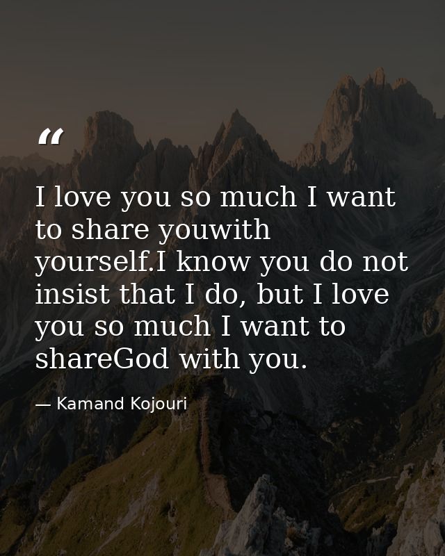 I love you so much I want to share youwith yourself.I know you do not insist that I do, but I love you so much I want to — Kamand Kojouri
