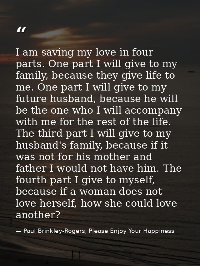 I am saving my love in four parts. One part I will give to my family, because they give life to me. One part I will give — Paul Brinkley-Rogers, Please Enjoy Your Happiness