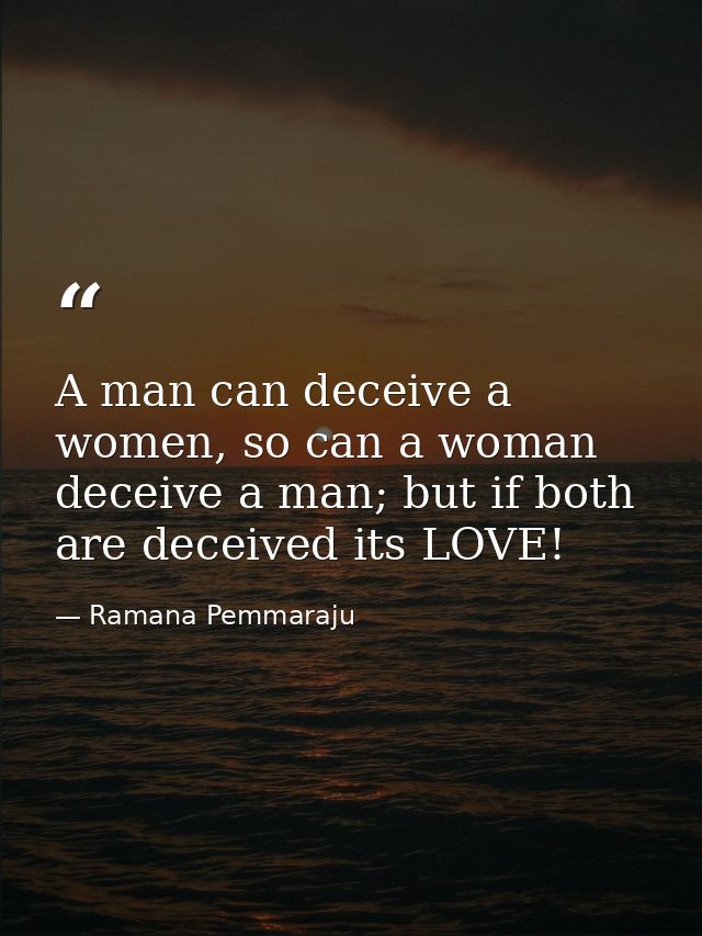 A man can deceive a women, so can a woman deceive a man; but if both are deceived its LOVE! — Ramana Pemmaraju