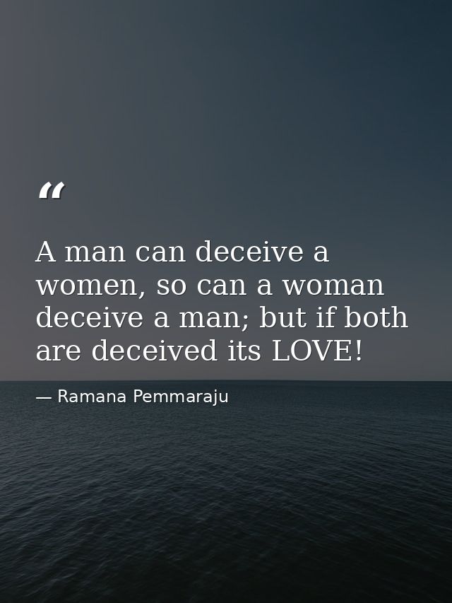 A man can deceive a women, so can a woman deceive a man; but if both are deceived its LOVE! — Ramana Pemmaraju