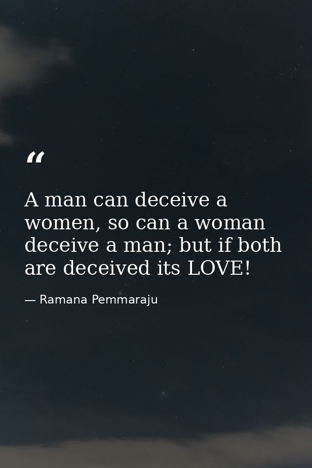 A man can deceive a women, so can a woman deceive a man; but if both are deceived its LOVE! — Ramana Pemmaraju