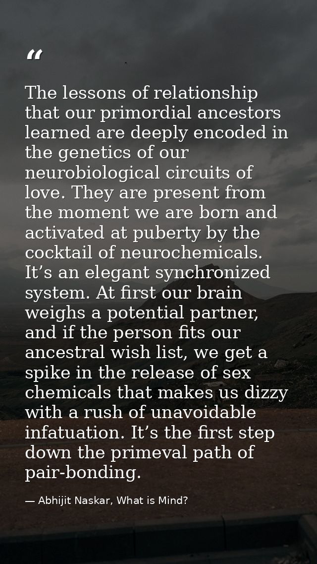 The lessons of relationship that our primordial ancestors learned are deeply encoded in the genetics of our neurobiologi — Abhijit Naskar, What is Mind?
