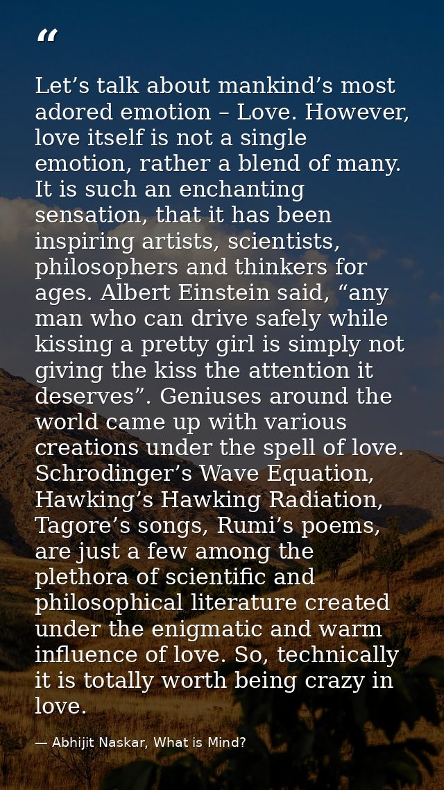 Let’s talk about mankind’s most adored emotion – Love. However, love itself is not a single emotion, rather a blend of m — Abhijit Naskar, What is Mind?